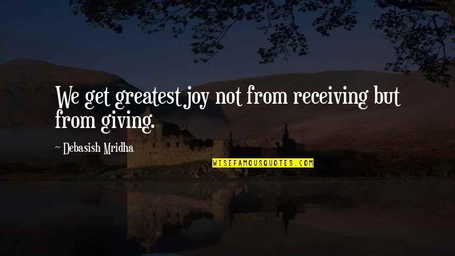 Majl Th H Z Quotes By Debasish Mridha: We get greatest joy not from receiving but Majl Th H Z Quotes By Debasish Mridha: We get greatest joy not from receiving but