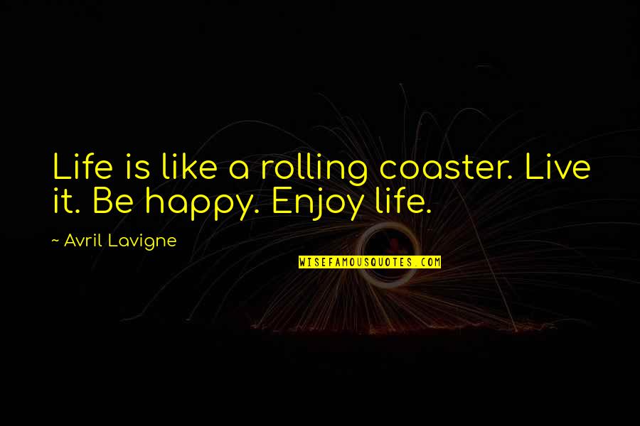 Majmudar Corp Quotes By Avril Lavigne: Life is like a rolling coaster. Live it.