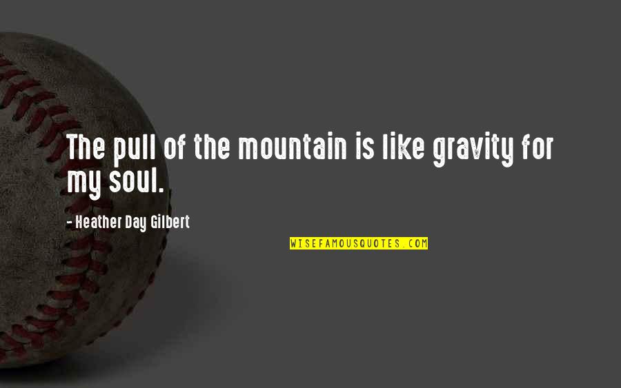 Majmudar Corp Quotes By Heather Day Gilbert: The pull of the mountain is like gravity