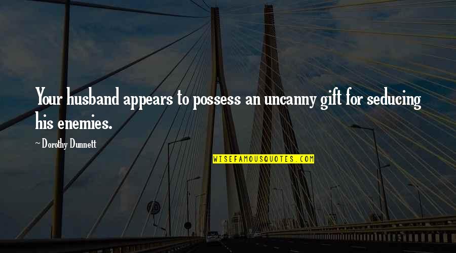 Majmudar Sonali Quotes By Dorothy Dunnett: Your husband appears to possess an uncanny gift