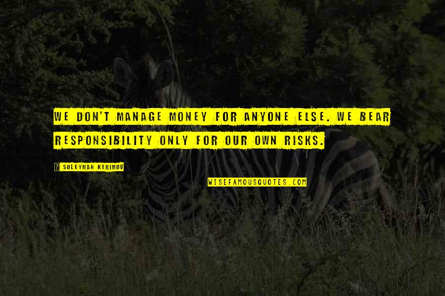Majmudar Sonali Quotes By Suleyman Kerimov: We don't manage money for anyone else. We Majmudar Sonali Quotes By Suleyman Kerimov: We don't manage money for anyone else. We