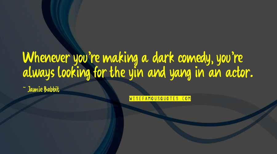 Majnoni Chianti Quotes By Jamie Babbit: Whenever you're making a dark comedy, you're always Majnoni Chianti Quotes By Jamie Babbit: Whenever you're making a dark comedy, you're always