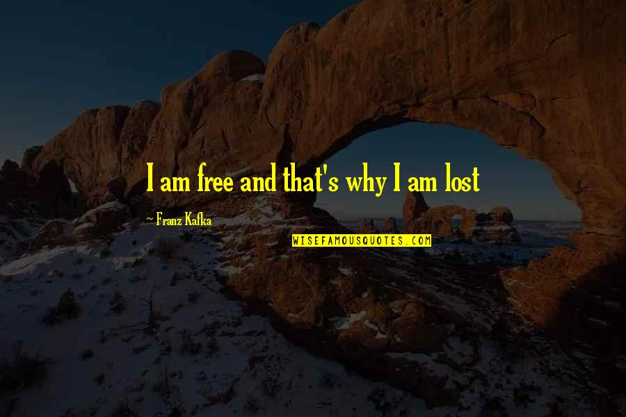 Majnounet Quotes By Franz Kafka: I am free and that's why I am Majnounet Quotes By Franz Kafka: I am free and that's why I am