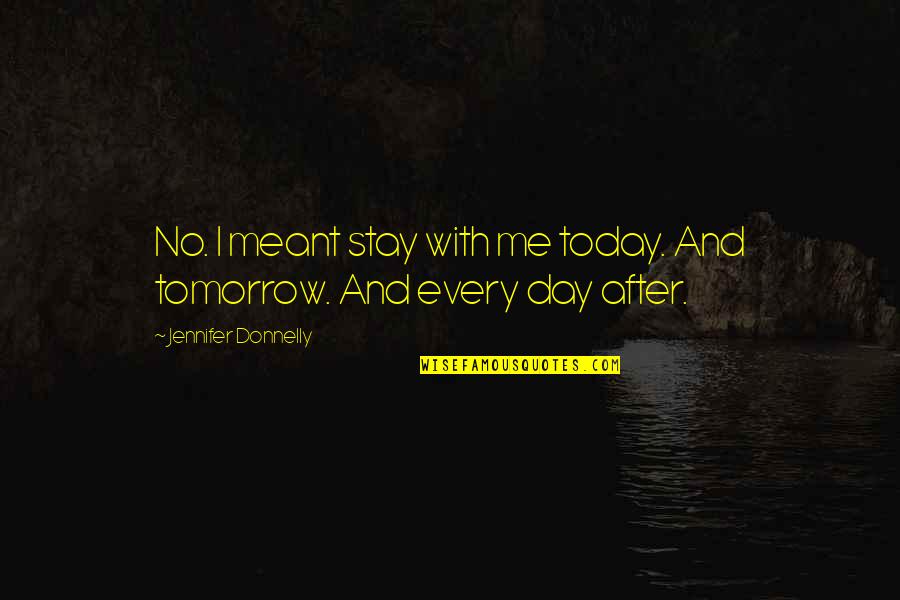 Majnu Songs Quotes By Jennifer Donnelly: No. I meant stay with me today. And Majnu Songs Quotes By Jennifer Donnelly: No. I meant stay with me today. And
