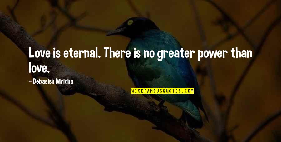 Majnuns Poems Quotes By Debasish Mridha: Love is eternal. There is no greater power