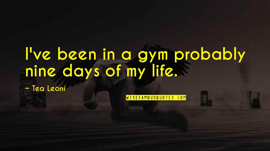 Majo No Tabitabi Quotes By Tea Leoni: I've been in a gym probably nine days
