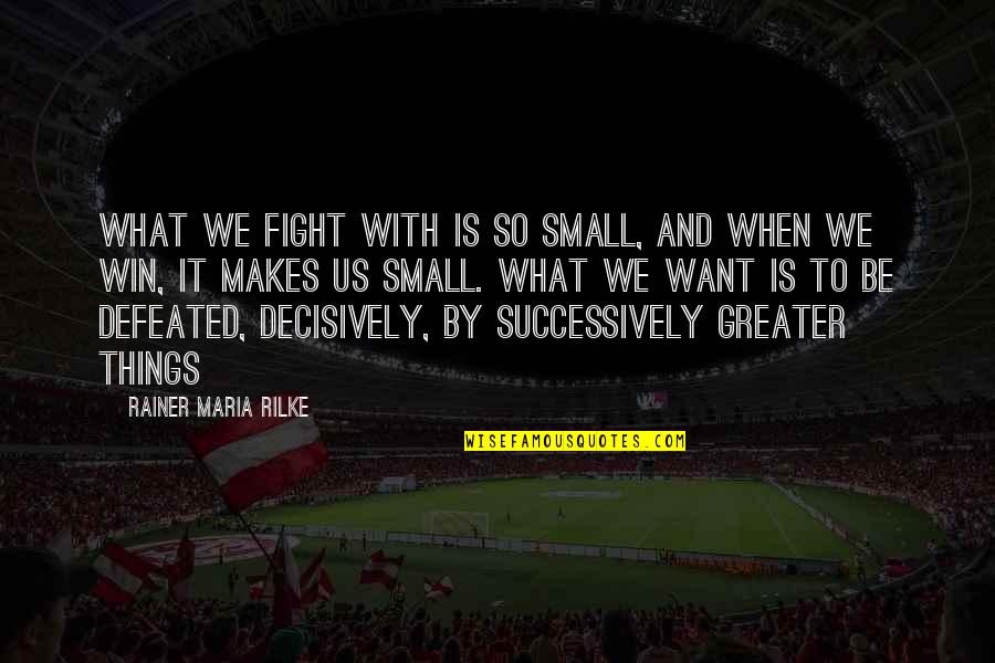 Majok Deng Quotes By Rainer Maria Rilke: What we fight with is so small, and Majok Deng Quotes By Rainer Maria Rilke: What we fight with is so small, and