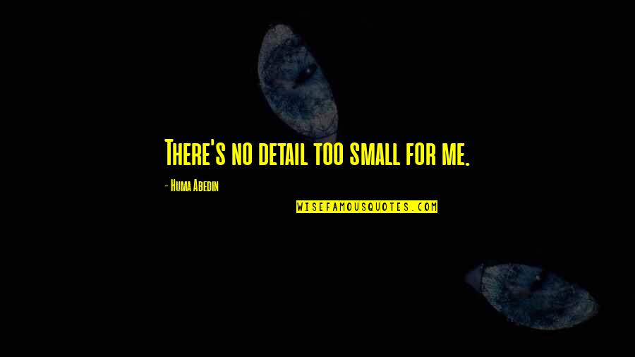 Majolica Plates Quotes By Huma Abedin: There's no detail too small for me.