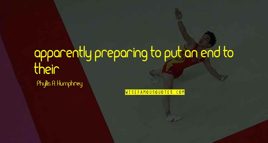 Majon Zes Krumpli Elk Sz T Se Quotes By Phyllis A. Humphrey: apparently preparing to put an end to their Majon Zes Krumpli Elk Sz T Se Quotes By Phyllis A. Humphrey: apparently preparing to put an end to their