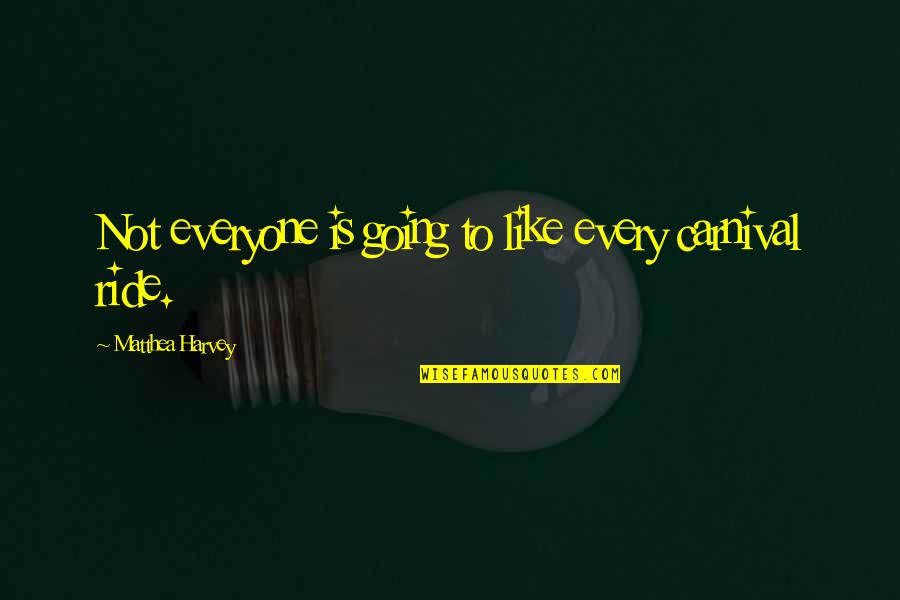 Majon Zes T Szta Sal Ta Quotes By Matthea Harvey: Not everyone is going to like every carnival Majon Zes T Szta Sal Ta Quotes By Matthea Harvey: Not everyone is going to like every carnival