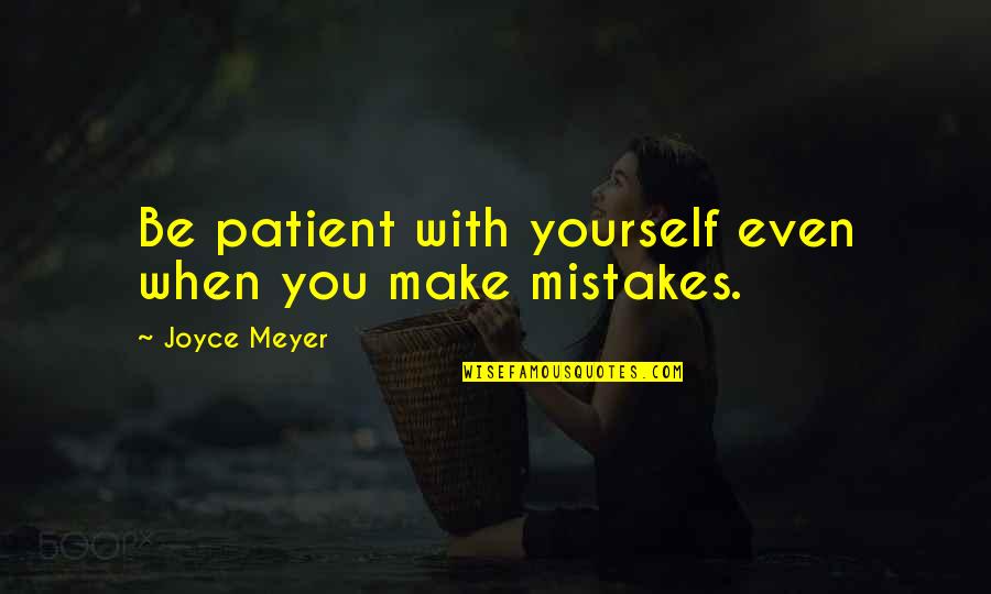 Majoor Bosshardt Quotes By Joyce Meyer: Be patient with yourself even when you make