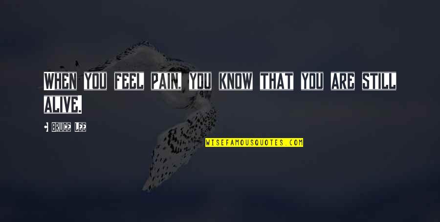 Majoori Quotes By Bruce Lee: When you feel pain, you know that you