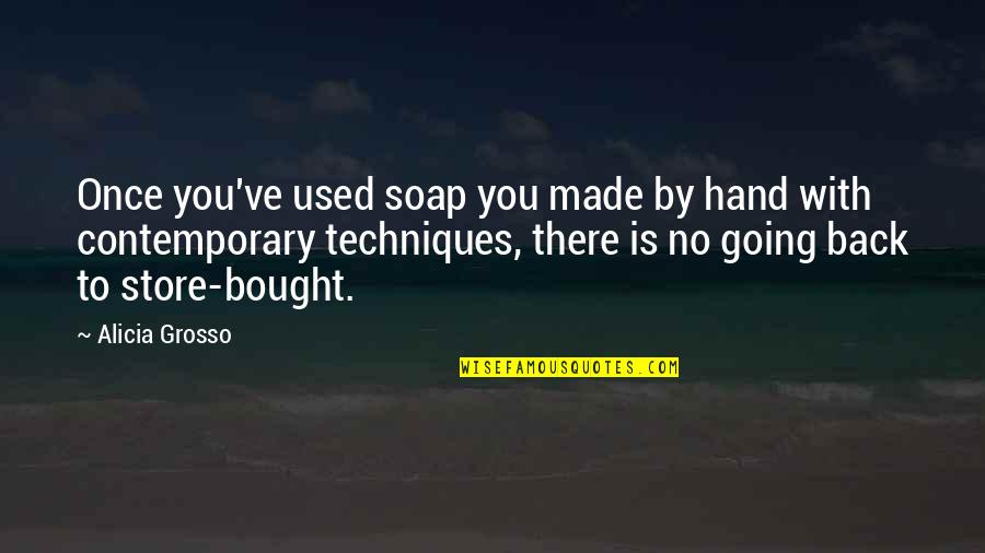 Major Applewhite Quotes By Alicia Grosso: Once you've used soap you made by hand