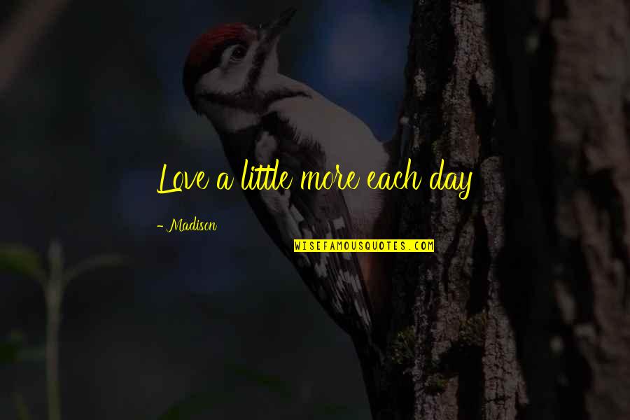 Major Applewhite Quotes By Madison: Love a little more each day Major Applewhite Quotes By Madison: Love a little more each day