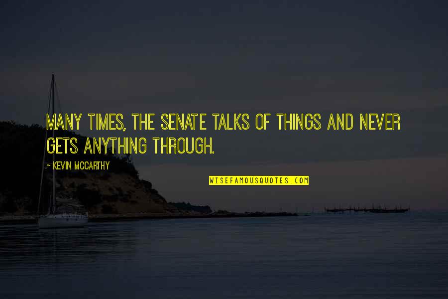 Major Armstrong Quotes By Kevin McCarthy: Many times, the Senate talks of things and