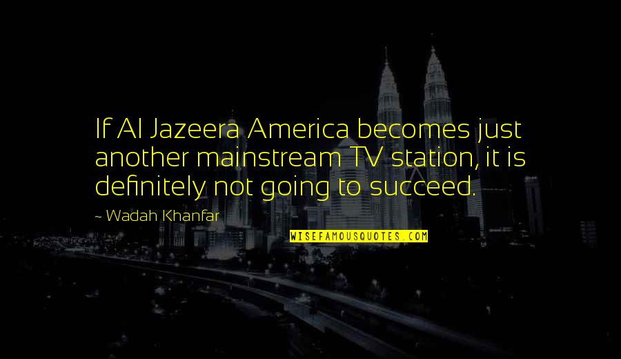 Major Chip Hazard Quotes By Wadah Khanfar: If Al Jazeera America becomes just another mainstream