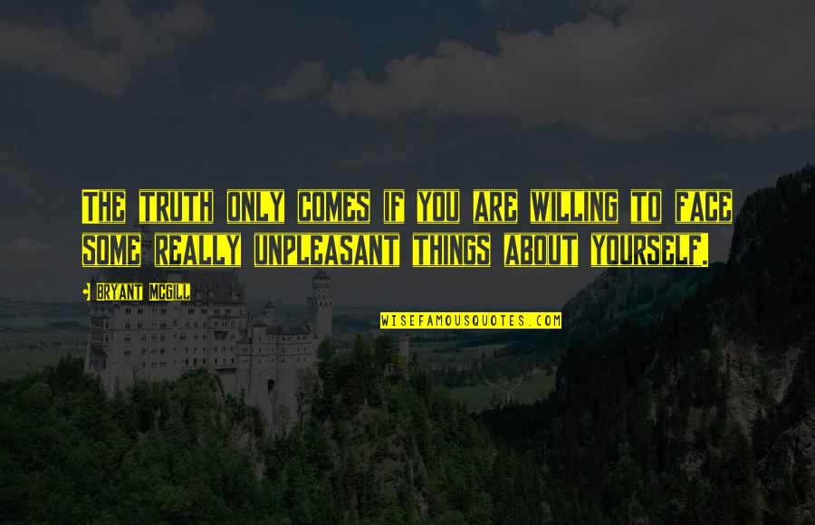 Major Crushing Quotes By Bryant McGill: The truth only comes if you are willing Major Crushing Quotes By Bryant McGill: The truth only comes if you are willing