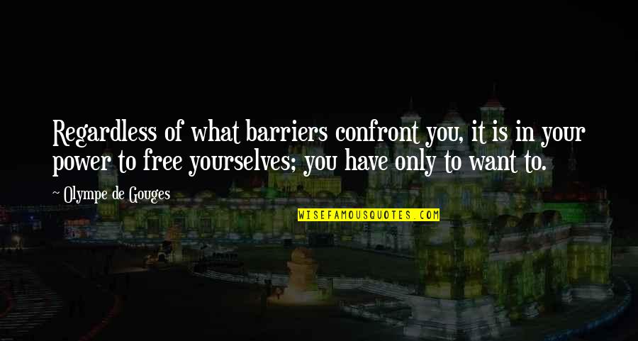 Major Crushing Quotes By Olympe De Gouges: Regardless of what barriers confront you, it is Major Crushing Quotes By Olympe De Gouges: Regardless of what barriers confront you, it is