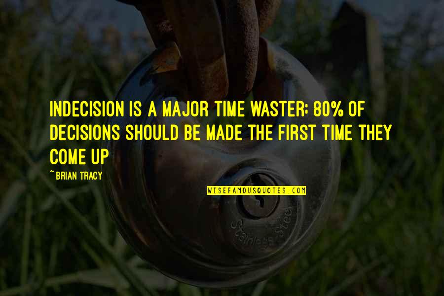 Major Decision Quotes By Brian Tracy: Indecision is a major time waster; 80% of