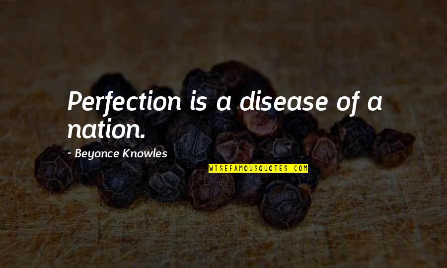 Major Depressive Disorder Quotes By Beyonce Knowles: Perfection is a disease of a nation.