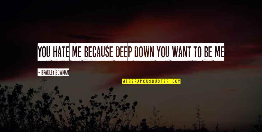 Major Depressive Disorder Quotes By Bradley Bowman: You hate me because deep down you want Major Depressive Disorder Quotes By Bradley Bowman: You hate me because deep down you want