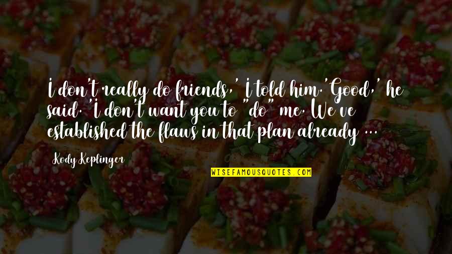 Major Depressive Disorder Quotes By Kody Keplinger: I don't really do friends,' I told him.'Good,' Major Depressive Disorder Quotes By Kody Keplinger: I don't really do friends,' I told him.'Good,'