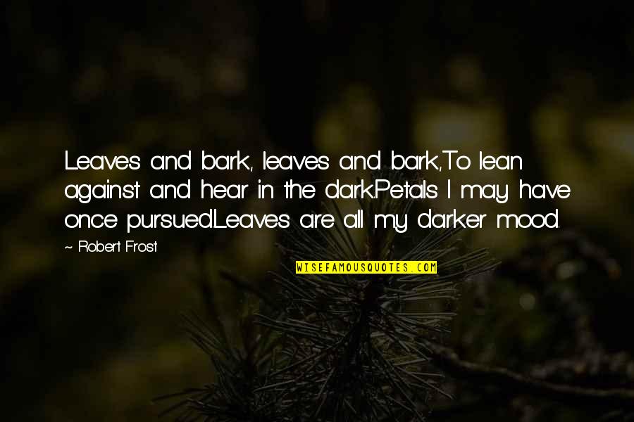 Major Depressive Disorder Quotes By Robert Frost: Leaves and bark, leaves and bark,To lean against Major Depressive Disorder Quotes By Robert Frost: Leaves and bark, leaves and bark,To lean against