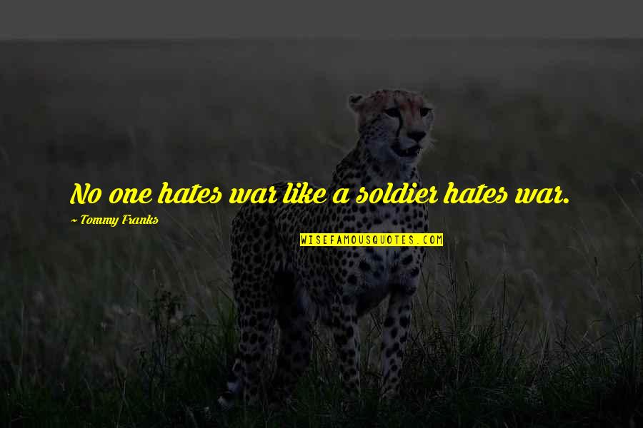 Major Dhyan Chand Singh Quotes By Tommy Franks: No one hates war like a soldier hates