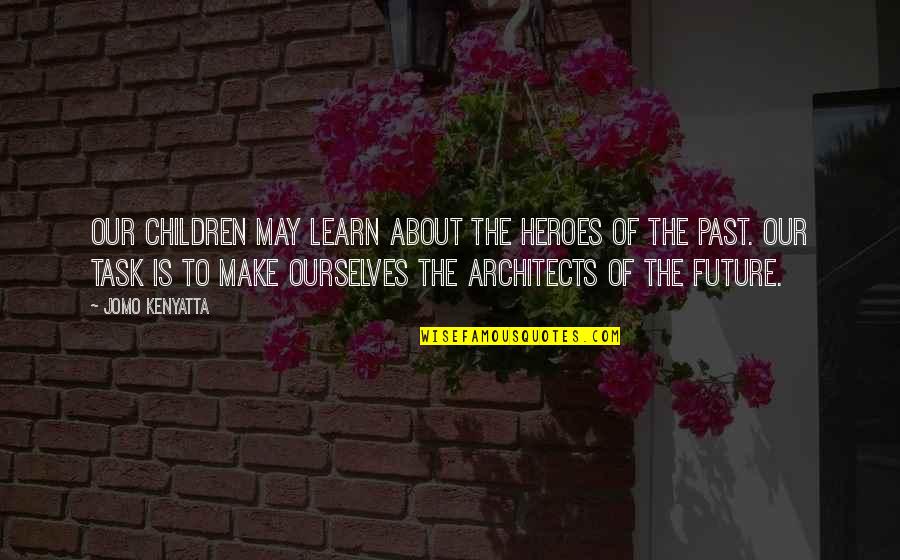 Major General Smedley Butler Quote Quotes By Jomo Kenyatta: Our children may learn about the heroes of