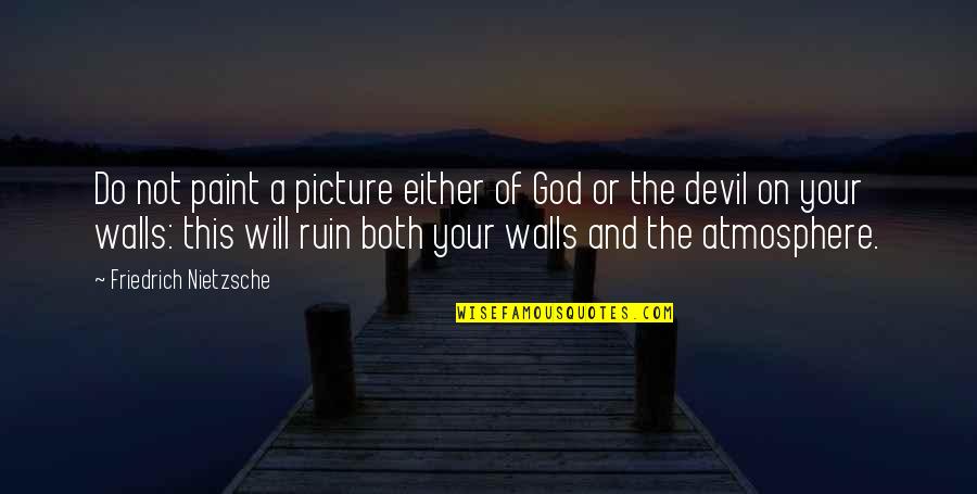 Major Glendinning Quotes By Friedrich Nietzsche: Do not paint a picture either of God