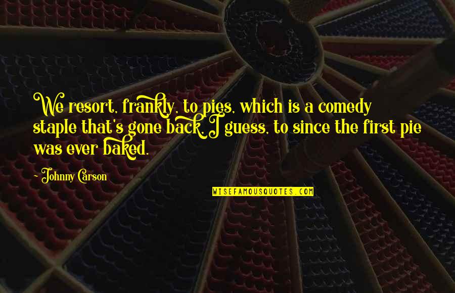Major Hellstrom Quotes By Johnny Carson: We resort, frankly, to pies, which is a Major Hellstrom Quotes By Johnny Carson: We resort, frankly, to pies, which is a