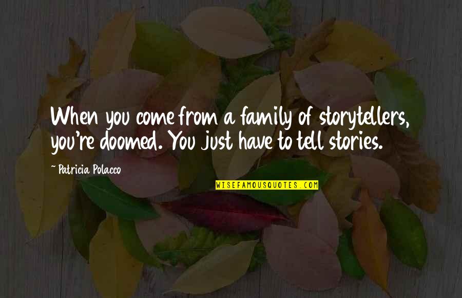 Major Hellstrom Quotes By Patricia Polacco: When you come from a family of storytellers, Major Hellstrom Quotes By Patricia Polacco: When you come from a family of storytellers,