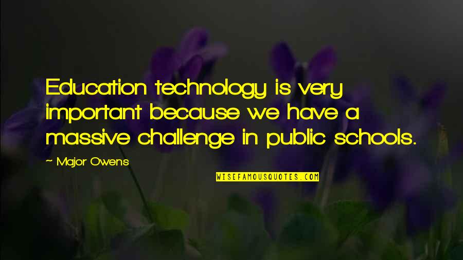 Major Important Quotes By Major Owens: Education technology is very important because we have Major Important Quotes By Major Owens: Education technology is very important because we have