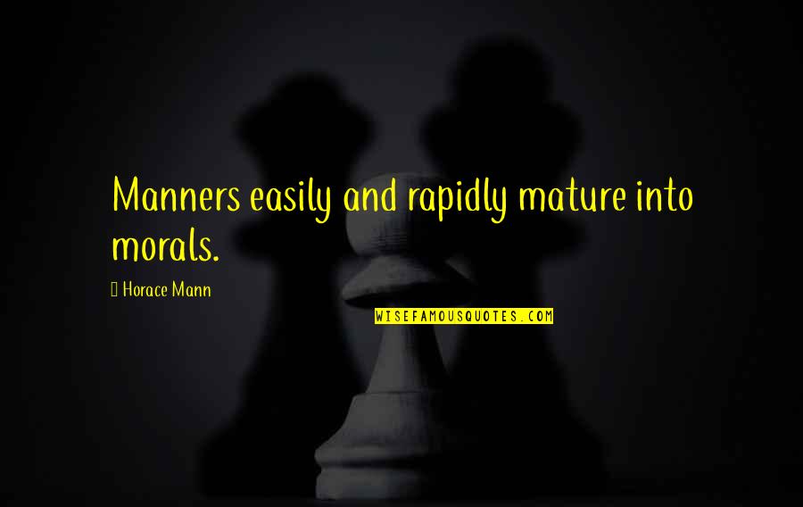 Major Indices Quotes By Horace Mann: Manners easily and rapidly mature into morals.