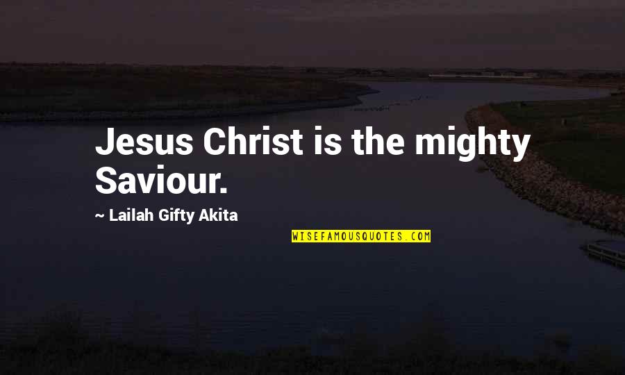 Major John Howard Quotes By Lailah Gifty Akita: Jesus Christ is the mighty Saviour.