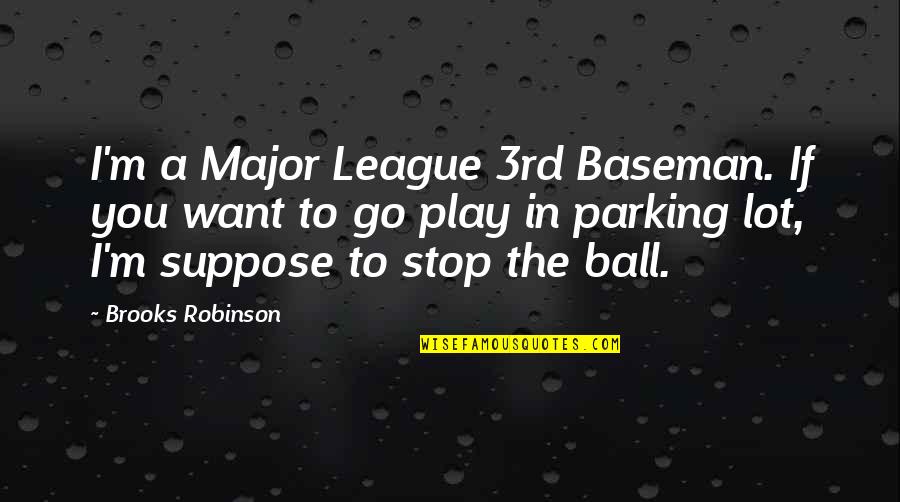 Major League Baseball Quotes By Brooks Robinson: I'm a Major League 3rd Baseman. If you