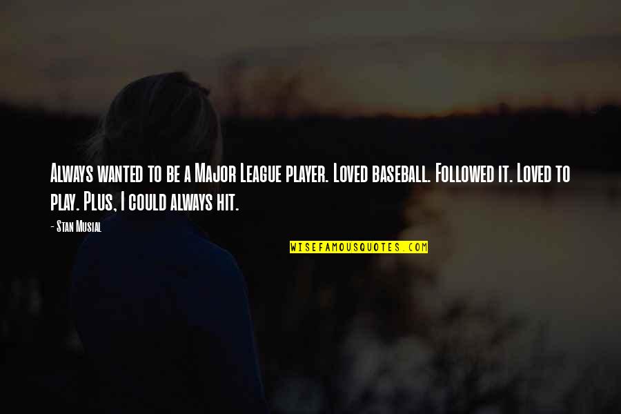 Major League Baseball Quotes By Stan Musial: Always wanted to be a Major League player.
