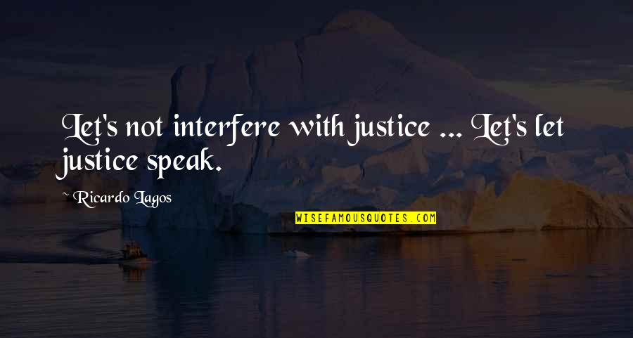 Major Leagues Quotes By Ricardo Lagos: Let's not interfere with justice ... Let's let