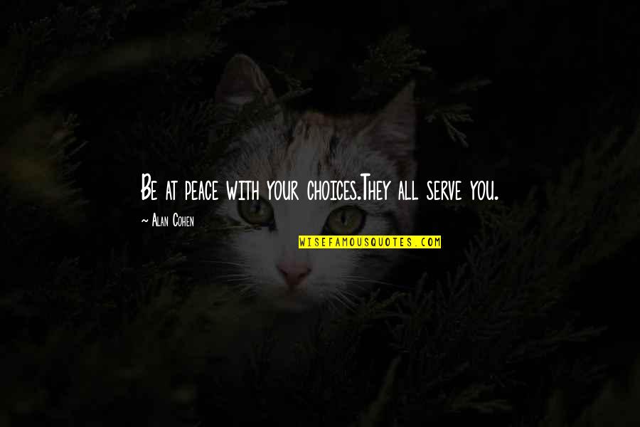 Major Life Change Quotes By Alan Cohen: Be at peace with your choices.They all serve Major Life Change Quotes By Alan Cohen: Be at peace with your choices.They all serve