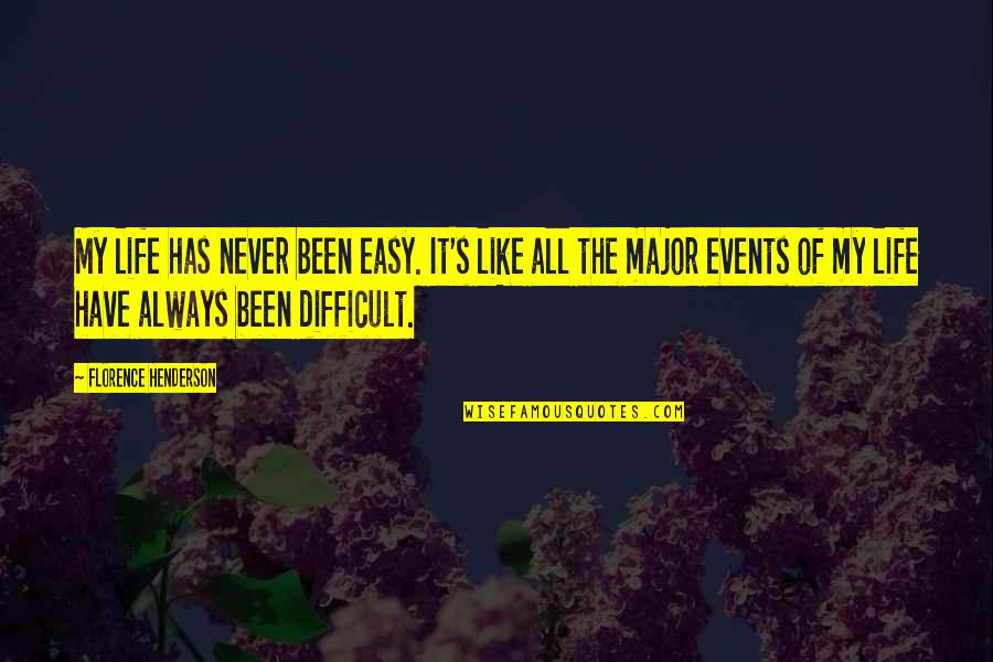 Major Life Events Quotes By Florence Henderson: My life has never been easy. It's like Major Life Events Quotes By Florence Henderson: My life has never been easy. It's like