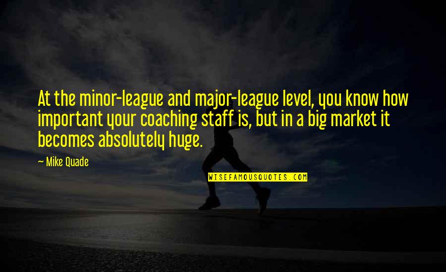 Major On The Minor Quotes By Mike Quade: At the minor-league and major-league level, you know