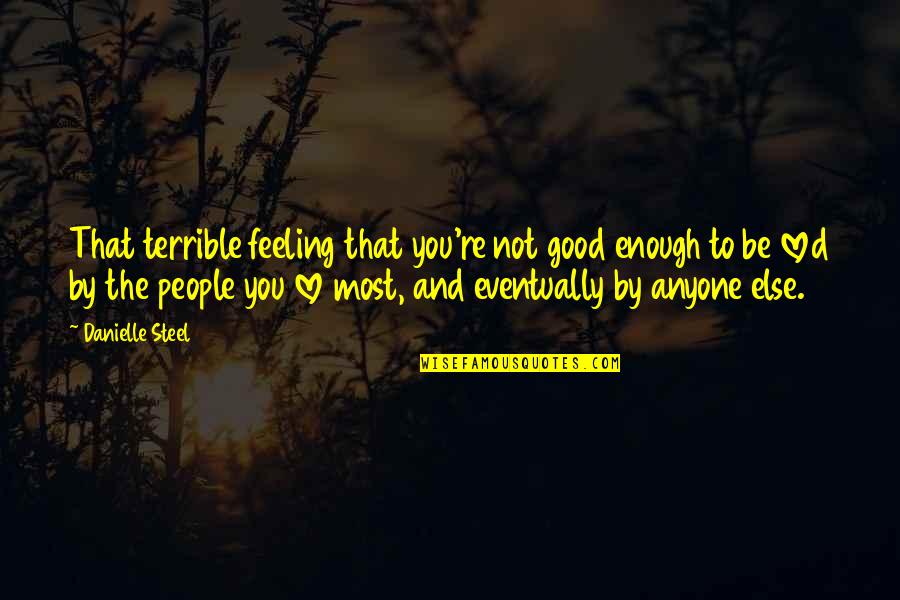 Major Pettigrew S Last Stand Quotes By Danielle Steel: That terrible feeling that you're not good enough Major Pettigrew S Last Stand Quotes By Danielle Steel: That terrible feeling that you're not good enough