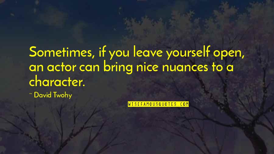 Major Pettigrew S Last Stand Quotes By David Twohy: Sometimes, if you leave yourself open, an actor Major Pettigrew S Last Stand Quotes By David Twohy: Sometimes, if you leave yourself open, an actor