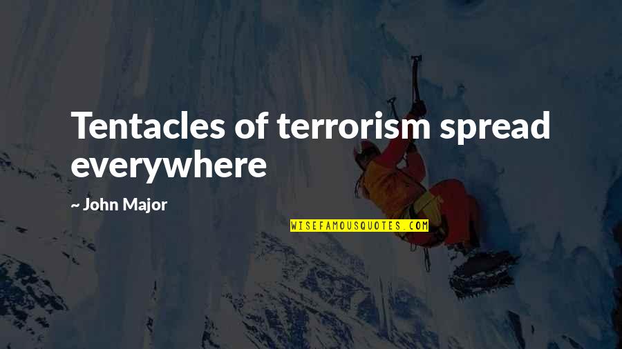 Major Quotes By John Major: Tentacles of terrorism spread everywhere