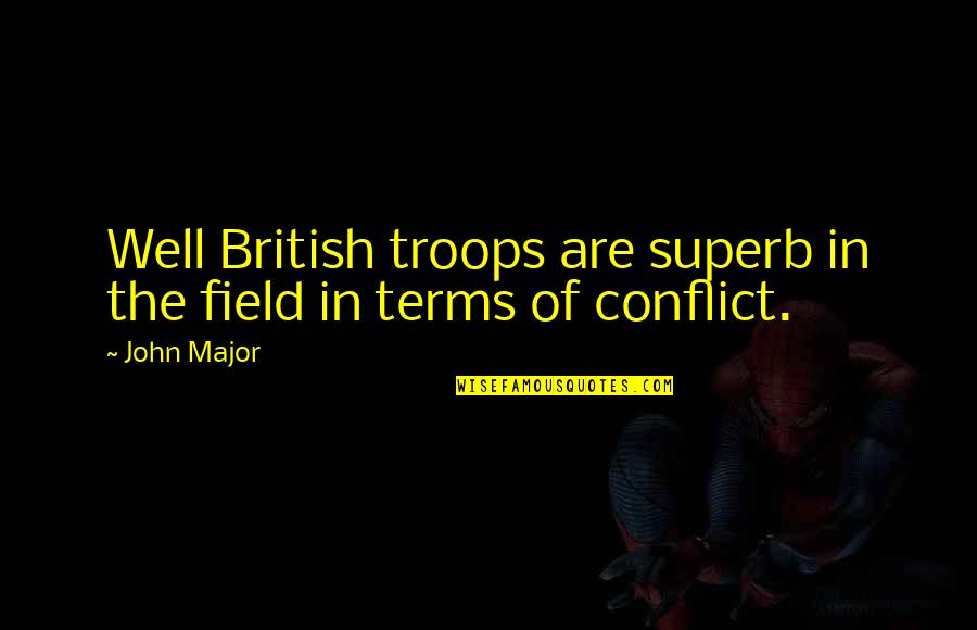 Major Quotes By John Major: Well British troops are superb in the field