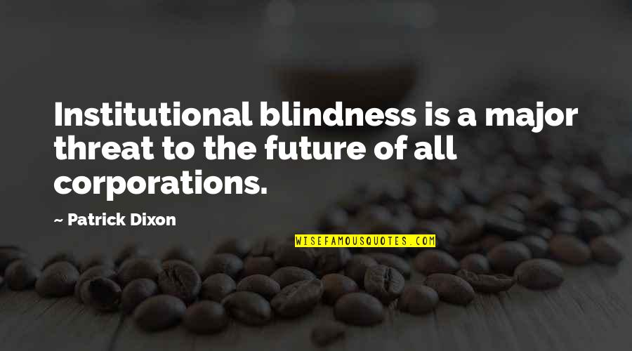 Major Quotes By Patrick Dixon: Institutional blindness is a major threat to the