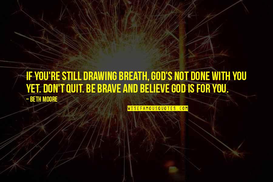 Major Walter Reed Quotes By Beth Moore: If you're still drawing breath, God's not done Major Walter Reed Quotes By Beth Moore: If you're still drawing breath, God's not done