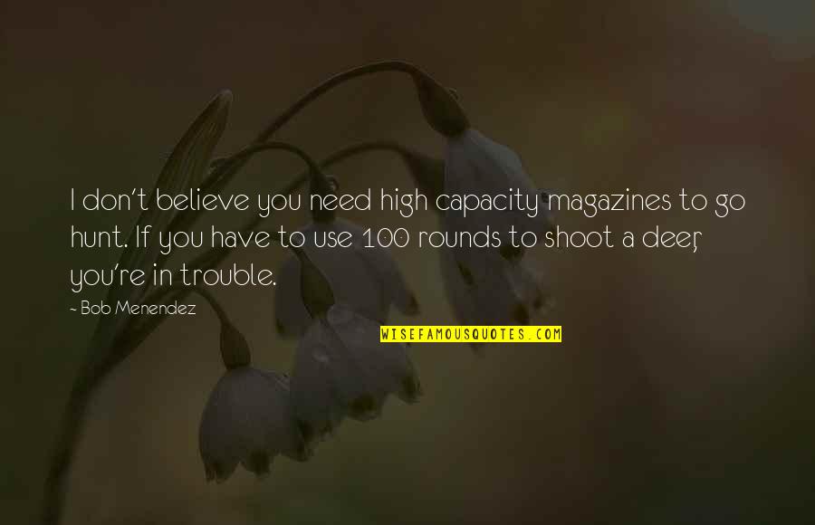 Majorana Quotes By Bob Menendez: I don't believe you need high capacity magazines