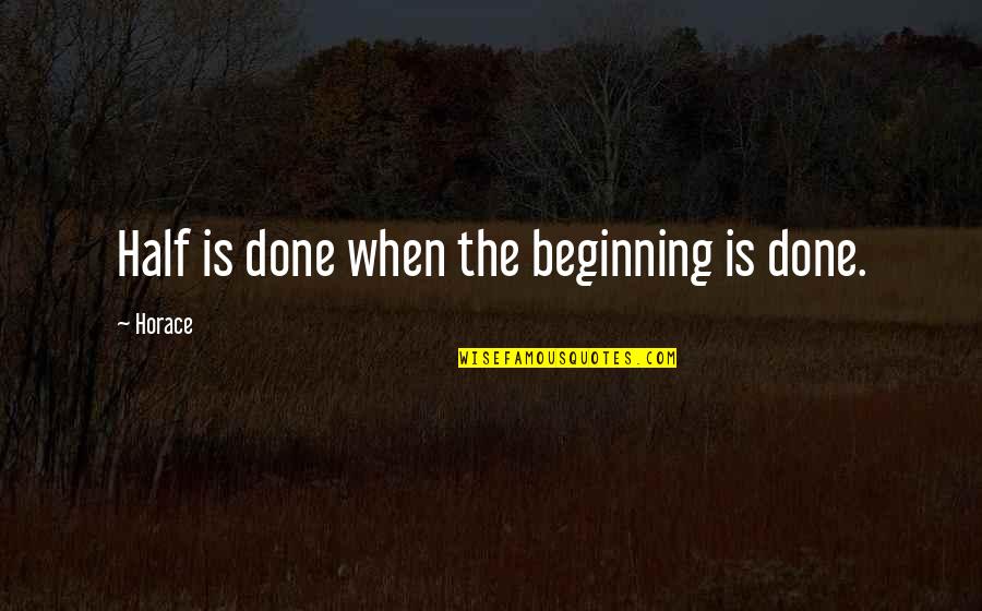 Majore Quotes By Horace: Half is done when the beginning is done.