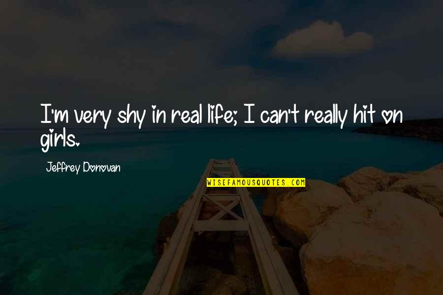 Majore Quotes By Jeffrey Donovan: I'm very shy in real life; I can't